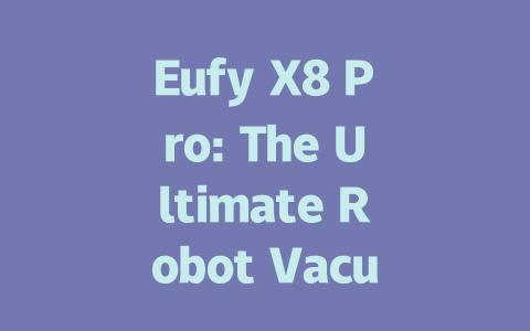 Eufy X8 Pro: The Ultimate Robot Vacuum Cleaner for Every Home