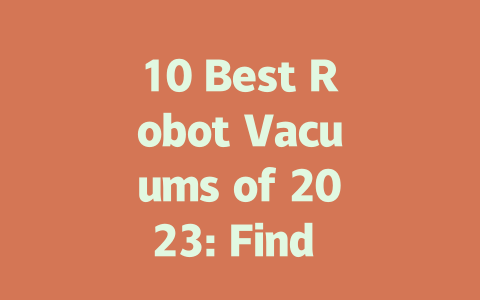 10 Best Robot Vacuums of 2023: Find Your Perfect Cleaning Companion