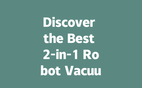 Discover the Best 2-in-1 Robot Vacuum and Mop for Effortless Cleaning in 2024