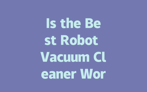 Is the Best Robot Vacuum Cleaner Worth the Investment in 2024?