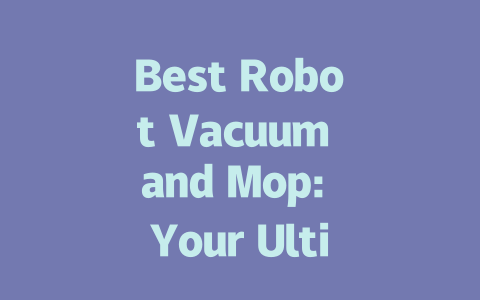 Best Robot Vacuum and Mop: Your Ultimate Cleaning Companion for 2024