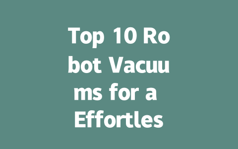 Top 10 Robot Vacuums for a Effortless Clean in Your Home