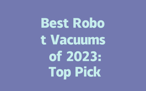 Best Robot Vacuums of 2023: Top Picks for Every Home and Every Budget