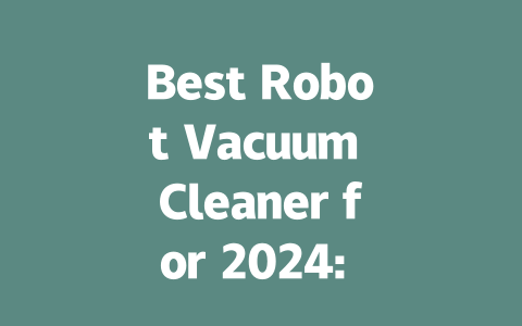 Best Robot Vacuum Cleaner for 2024: Top Picks and Reviews for Every Budget