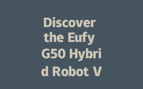 Discover the Eufy G50 Hybrid Robot Vacuum: Clean Smart, Live Easy!