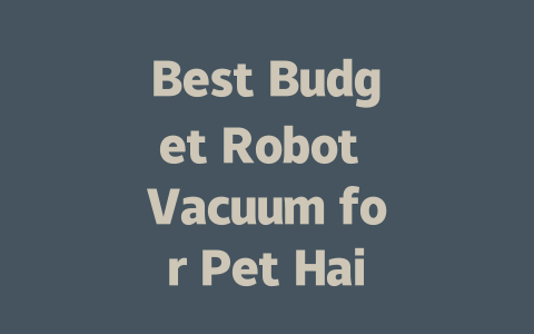 Best Budget Robot Vacuum for Pet Hair: Top Picks for Affordable Cleaning