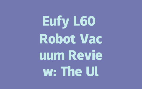 Eufy L60 Robot Vacuum Review: The Ultimate Cleaning Companion of 2023