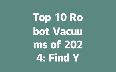 Top 10 Robot Vacuums of 2024: Find Your Perfect Cleaning Companion