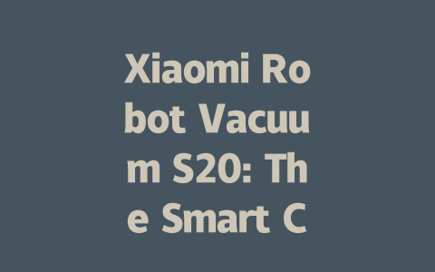 Xiaomi Robot Vacuum S20: The Smart Clean Solution for Your Home