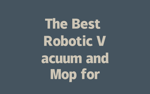 The Best Robotic Vacuum and Mop for Effortless Home Cleaning