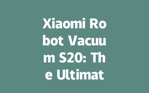 Xiaomi Robot Vacuum S20: The Ultimate Cleaning Companion for Your Home