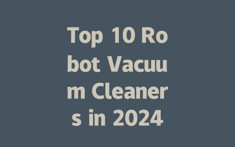 Top 10 Robot Vacuum Cleaners in 2024: Which One is Right for You?
