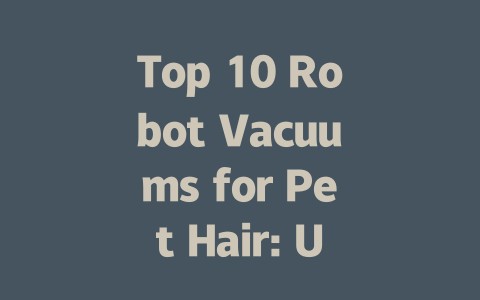 Top 10 Robot Vacuums for Pet Hair: Ultimate Cleaning Solutions