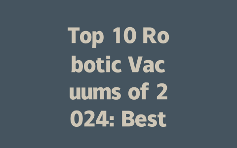 Top 10 Robotic Vacuums of 2024: Best Picks for Every Home