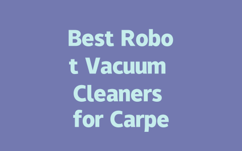 Best Robot Vacuum Cleaners for Carpet: Top Picks for 2024