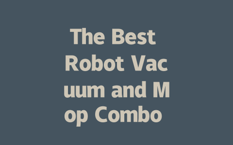The Best Robot Vacuum and Mop Combo for Effortless Cleaning