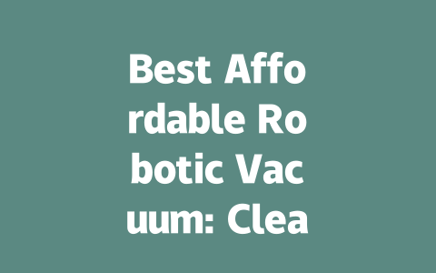 Best Affordable Robotic Vacuum: Clean Your Home Without Breaking the Bank!