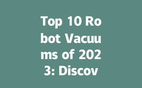Top 10 Robot Vacuums of 2023: Discover Your Home's Perfect Cleaner