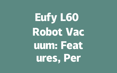 Eufy L60 Robot Vacuum: Features, Performance, and User Reviews Explained