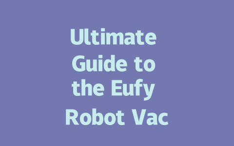 Ultimate Guide to the Eufy Robot Vacuum: Features, Comparisons, and Reviews