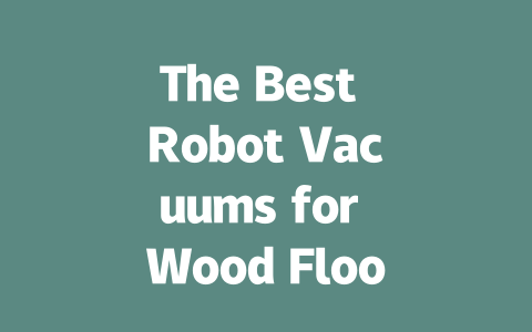 The Best Robot Vacuums for Wood Floors: Top Picks for 2023