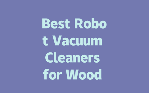Best Robot Vacuum Cleaners for Wood Floors: Our Top Picks for 2023