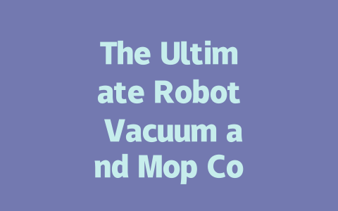 The Ultimate Robot Vacuum and Mop Combo: Clean Your Home with Ease!