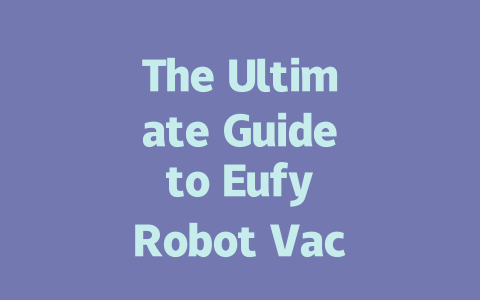 The Ultimate Guide to Eufy Robot Vacuum: Features, Prices, and Reviews