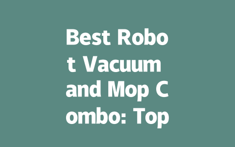 Best Robot Vacuum and Mop Combo: Top Picks for a Cleaner Home