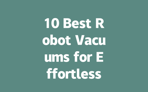 10 Best Robot Vacuums for Effortless Cleaning in 2023