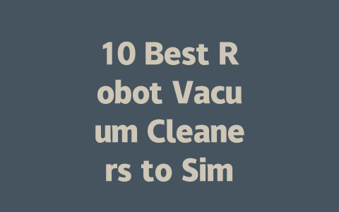 10 Best Robot Vacuum Cleaners to Simplify Your Home Cleaning Routine