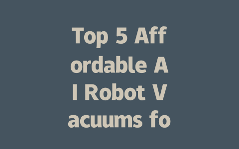 Top 5 Affordable AI Robot Vacuums for Effortless Cleaning
