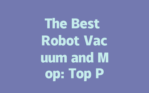 The Best Robot Vacuum and Mop: Top Picks for Effortless Cleaning