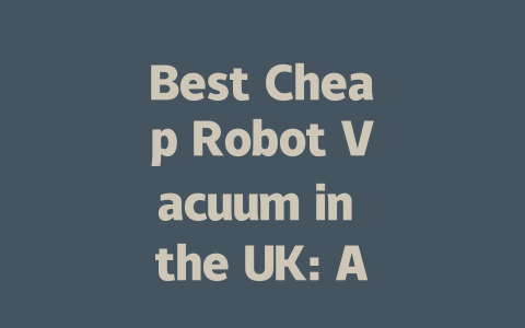 Best Cheap Robot Vacuum in the UK: Affordable Cleaning Solutions for Everyone