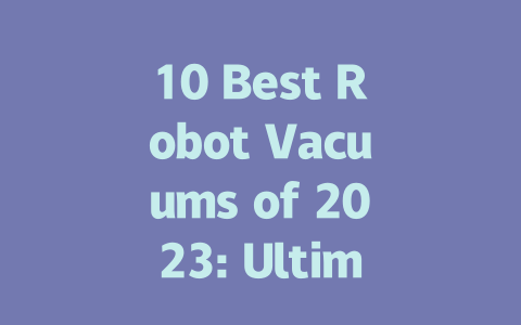 10 Best Robot Vacuums of 2023: Ultimate Buyer’s Guide and Reviews