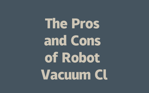 The Pros and Cons of Robot Vacuum Cleaners: What You Need to Know