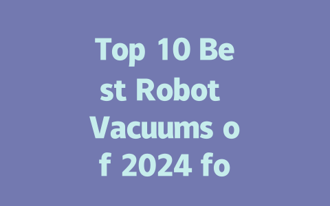 Top 10 Best Robot Vacuums of 2024 for Every Home Cleaning Need