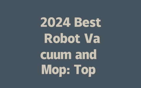 2024 Best Robot Vacuum and Mop: Top Picks for a Cleaner Home