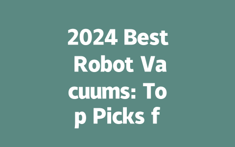 2024 Best Robot Vacuums: Top Picks for Effortless Cleaning Solutions