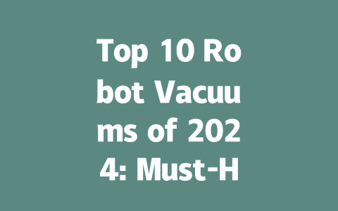 Top 10 Robot Vacuums of 2024: Must-Have Cleaning Tech for Your Home