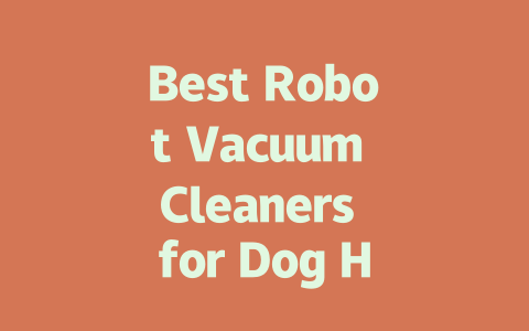 Best Robot Vacuum Cleaners for Dog Hair: Top Picks and Reviews