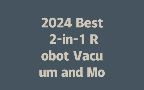 2024 Best 2-in-1 Robot Vacuum and Mop for Effortless Cleaning