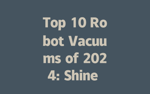 Top 10 Robot Vacuums of 2024: Shine Bright in Your Home Cleaning Routine!