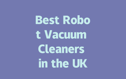 Best Robot Vacuum Cleaners in the UK: Top Picks for 2024