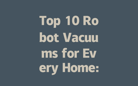 Top 10 Robot Vacuums for Every Home: Efficiency Meets Innovation