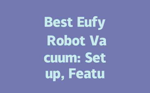 Best Eufy Robot Vacuum: Setup, Features, and Performance Guide-AIGC