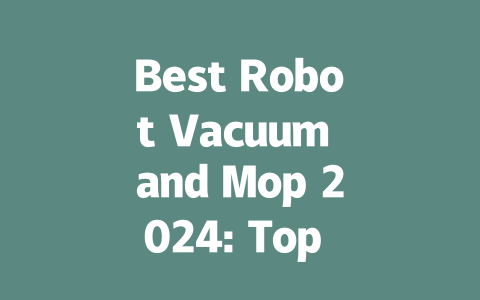Best Robot Vacuum and Mop 2024: Top Picks for Effortless Cleaning
