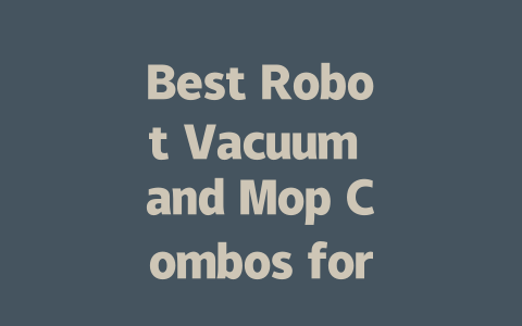 Best Robot Vacuum and Mop Combos for Ultimate Cleaning Convenience 2024
