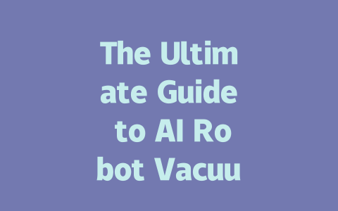 The Ultimate Guide to AI Robot Vacuum Cleaners for Effortless Cleaning