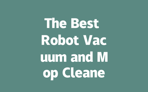 The Best Robot Vacuum and Mop Cleaner for Effortless Home Cleaning